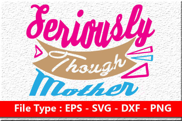 Mom Svg Design, Seriously Though, Mother Graphics and Crafts